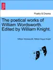 The poetical works of William Wordsworth. Edited by William Knight. Vol. IV. synopsis, comments