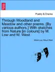 Through Woodland and Meadow and other poems. [By various authors.] With sketches from Nature [in colours] by M. Low and M. West. sinopsis y comentarios
