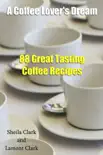 A Coffee Lover's Dream! 88 Great Tasting Coffee Recipes sinopsis y comentarios
