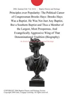 principles over popularity: the political career of congressman brooks hays: brooks hays was a baptist. he was not just any baptist, but a southern baptist and thus a member of the largest, most prosperous, and evangelically aggressive wing of that denominational tradition (biography) imagen de la portada del libro