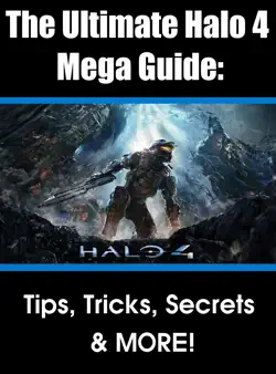 the ultimate halo 4 mega guide + tips, tricks, secrets and more! book cover image
