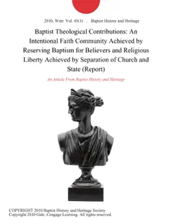 baptist theological contributions: an intentional faith community achieved by reserving baptism for believers and religious liberty achieved by separation of church and state (report) imagen de la portada del libro