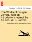 The Works of Douglas Jerrold. With an introductory memoir by his son, W. B. Jerrold. Vol. I synopsis, comments
