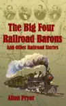 The Big Four Railroad Barons and Other Railroad Stories synopsis, comments