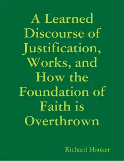 a learned discourse of justification, works, and how the foundation of faith is overthrown book cover image