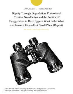 dignity through degradation: postcolonial creative non-fiction and the politics of exaggeration in dave eggers' what is the what and jamaica kincaid's a small place (report) imagen de la portada del libro