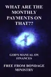 What Are the Monthly Payments on That?? God's Manual on Finances.