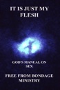 It Is Just My Flesh. God's Manual On Sex.