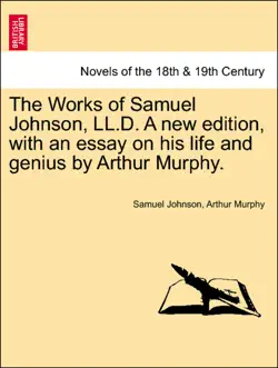 the works of samuel johnson, ll.d. a new edition, with an essay on his life and genius by arthur murphy. volume the second, a new edition book cover image
