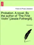 Probation. A novel. By the author of “The First Violin” [Jessie Fothergill]. Vol. III. sinopsis y comentarios