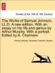 The Works of Samuel Johnson, LL.D. A new edition. With an essay on his life and genius by Arthur Murphy. With a portrait. Edited by A. Chalmers. Volume the First, A New Edition synopsis, comments