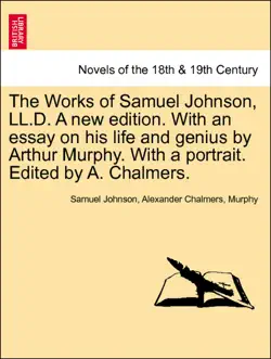 the works of samuel johnson, ll.d. a new edition. with an essay on his life and genius by arthur murphy. with a portrait. edited by a. chalmers. volume the first, a new edition book cover image