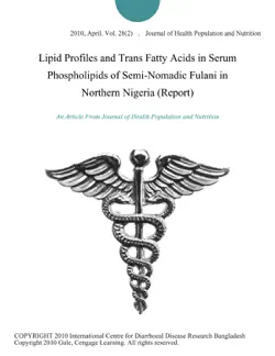 lipid profiles and trans fatty acids in serum phospholipids of semi-nomadic fulani in northern nigeria (report) imagen de la portada del libro