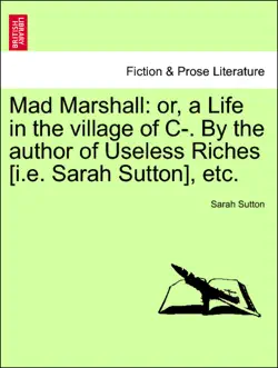 mad marshall: or, a life in the village of c-. by the author of useless riches [i.e. sarah sutton], etc. book cover image