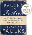 Faulks on Fiction (Includes 3 Vintage Classics): Great British Snobs and the Secret Life of the Novel sinopsis y comentarios