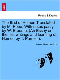 the iliad of homer. translated by mr pope. with notes partly by w. broome. (an essay on the life, writings and learning of homer, by t. parnell.). vol. iv imagen de la portada del libro