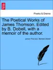 The Poetical Works of James Thomson. Edited by B. Dobell, with a memoir of the author. Vol. I sinopsis y comentarios