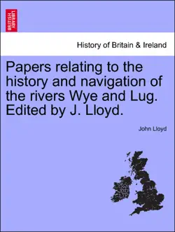 papers relating to the history and navigation of the rivers wye and lug. edited by j. lloyd. book cover image