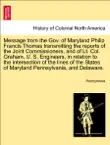 Message from the Gov. of Maryland Philip Francis Thomas transmitting the reports of the Joint Commissioners, and of Lt. Col. Graham, U. S. Engineers, in relation to the intersection of the lines of the States of Maryland Pennsylvania, and Delaware. synopsis, comments