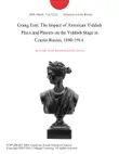 Going East: The Impact of American Yiddish Plays and Players on the Yiddish Stage in Czarist Russia, 1890-1914. sinopsis y comentarios