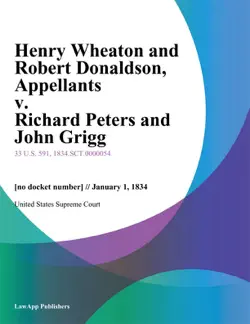 henry wheaton and robert donaldson, appellants v. richard peters and john grigg book cover image