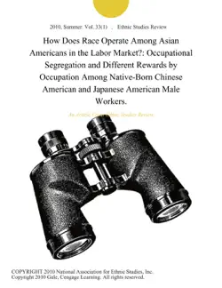 how does race operate among asian americans in the labor market?: occupational segregation and different rewards by occupation among native-born chinese american and japanese american male workers. imagen de la portada del libro