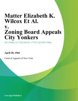 matter elizabeth k. wilcox et al. v. zoning board appeals city yonkers book cover image