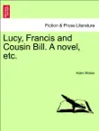 Lucy, Francis and Cousin Bill. A novel, etc. Volume I synopsis, comments