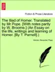 The Iliad of Homer. Translated by Mr Pope. [With notes partly by W. Broome.] (An Essay on the life, writings and learning of Homer. [By T. Parnell].) VOL.I sinopsis y comentarios