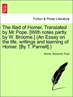 the iliad of homer. translated by mr pope. [with notes partly by w. broome.] (an essay on the life, writings and learning of homer. [by t. parnell].) vol.i imagen de la portada del libro