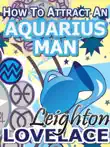 How To Attract An Aquarius Man - The Astrology for Lovers Guide to Understanding Aquarius Men, Horoscope Compatibility Tips and Much More synopsis, comments