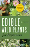 Edible Wild Plants for Beginners: The Essential Edible Plants and Recipes to Get Started e-book