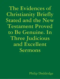 the evidences of christianity briefly stated and the new testament proved to be genuine. in three judicious and excellent sermons book cover image