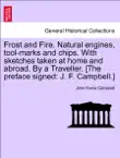 Frost and Fire. Natural engines, tool-marks and chips. With sketches taken at home and abroad. By a Traveller. [The preface signed: J. F. Campbell.] Vol. I. sinopsis y comentarios