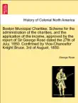 Boston Municipal Charities. Scheme for the administration of the charities, and the application of the income, approved by the report of Sir George Rose dated the 27th of July, 1850. Confirmed by Vice-Chancellor Knight Bruce, 3rd of August, 1850. synopsis, comments