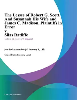 the lessee of robert g. scott, and susannah his wife and james c. madison, plaintiffs in error v. silas ratliffe book cover image