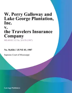w. perry galloway and lake george plantation, inc. v. the travelers insurance company, richard w. hickman, kenneth r. brantley and c. milton boyer book cover image
