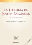 La teología de Joseph Ratzinger sinopsis y comentarios