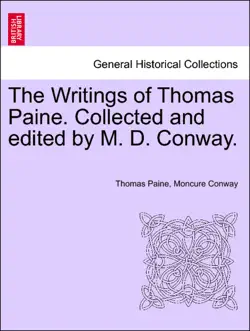 the writings of thomas paine. collected and edited by m. d. conway. volume i book cover image