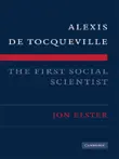 Alexis de Tocqueville, the First Social Scientist synopsis, comments