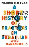 A Shorter History of Tractors in Ukrainian with Handcuffs synopsis, comments