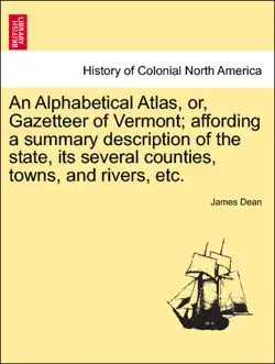 an alphabetical atlas, or, gazetteer of vermont; affording a summary description of the state, its several counties, towns, and rivers, etc. book cover image