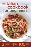 The Italian Cookbook for Beginners: Over 100 Classic Recipes with Everyday Ingredients book summary, reviews and download