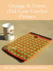 Orange and Green iPad Sleeve Crochet Pattern synopsis, comments