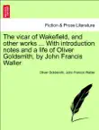 The vicar of Wakefield, and other works ... With introduction notes and a life of Oliver Goldsmith, by John Francis Waller. sinopsis y comentarios