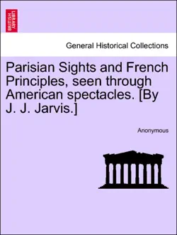 parisian sights and french principles, seen through american spectacles. [by j. j. jarvis.] book cover image