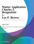 Matter Application Charles J. Brugnolotti v. Lee P. Brown synopsis, comments