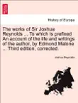 The works of Sir Joshua Reynolds ... To which is prefixed An account of the life and writings of the author, by Edmond Malone ... Third edition, corrected. VOLUME THE THIRD, FOURTH EDITION synopsis, comments