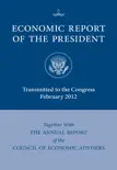 Economic Report of the President, Transmitted to the Congress February 2012 Together with the Annual Report of the Council of Economic Advisers synopsis, comments