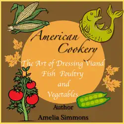 american cookery the art of dressing viand fish poultry and vegetables author amelia simmons book cover image
